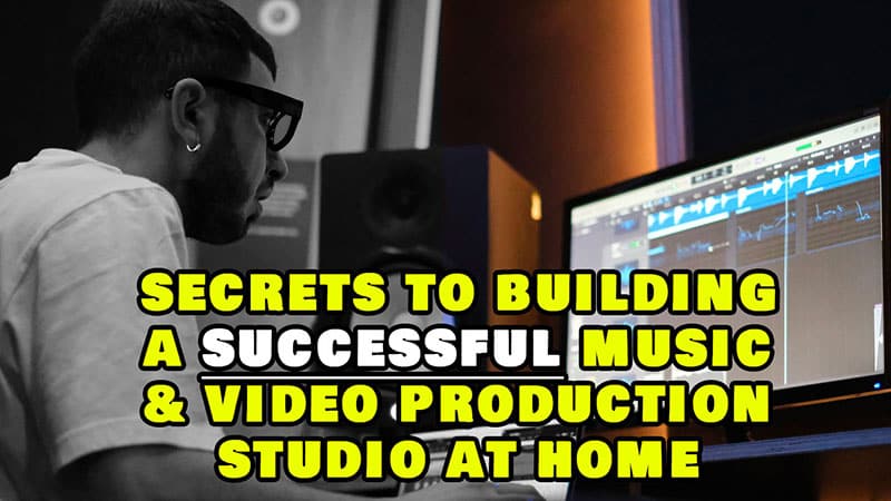 Secrets to building a successful music & video production studio at home