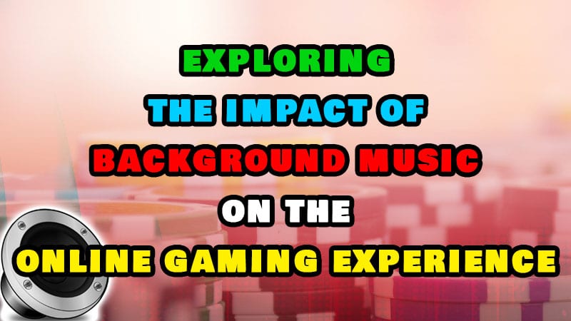 Exploring the impact of background music on the online gaming experience