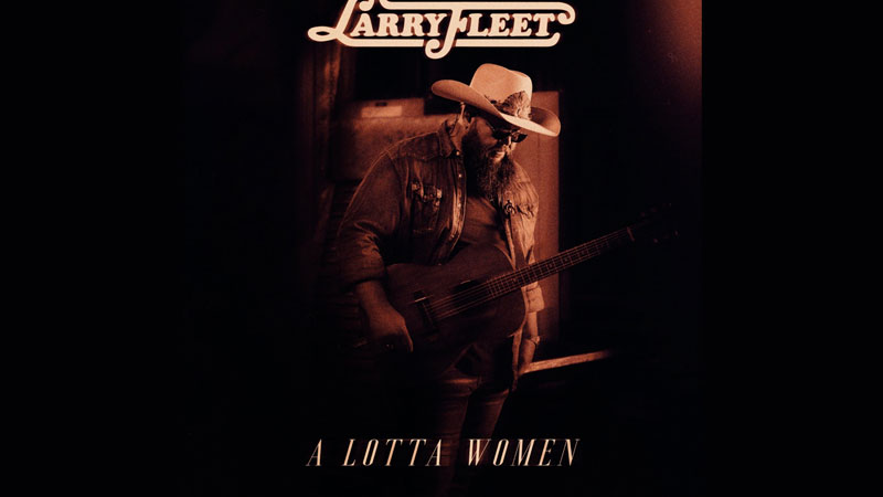 Larry Fleet shares ‘A Lotta Women’
