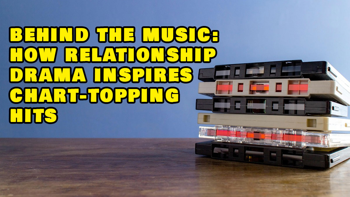 Behind the Music: How relationship drama inspires chart-topping hits
