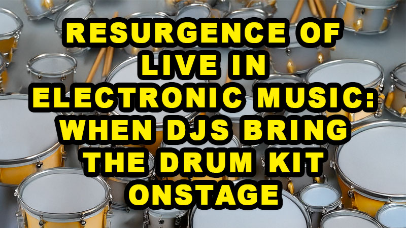 Resurgence of live in electronic music: When DJs bring the drum kit onstage Resurgence of live in electronic music: When DJs bring the drum kit onstage