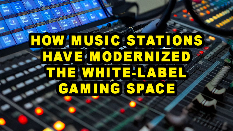 How music stations have modernized the white-label gaming space