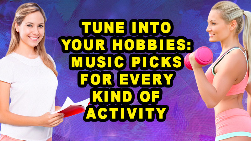 Tune into your hobbies: Music picks for every kind of activity
