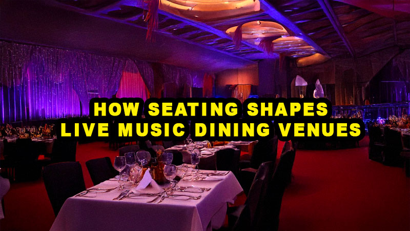 How seating shapes live music dining venues How seating shapes live music dining venues