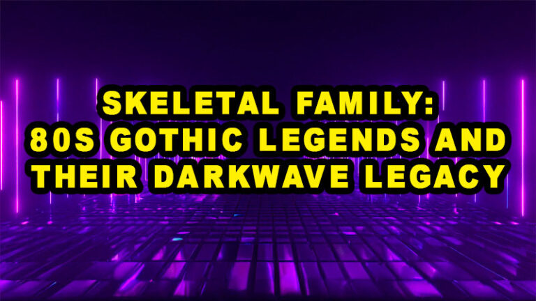 Skeletal Family: 80s gothic legends and their darkwave legacy Skeletal Family: 80s gothic legends and their darkwave legacy